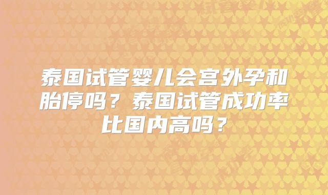 泰国试管婴儿会宫外孕和胎停吗?泰国试管成功率比国内高吗?