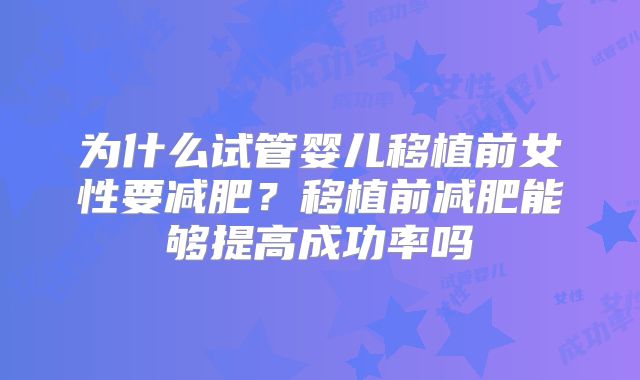 为什么试管婴儿移植前女性要减肥？移植前减肥能够提高成功率吗