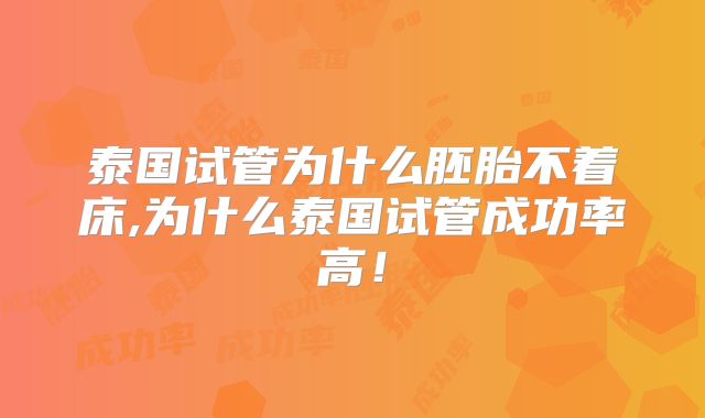 泰国试管为什么胚胎不着床,为什么泰国试管成功率高!