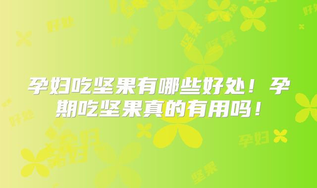 孕妇吃坚果有哪些好处！孕期吃坚果真的有用吗！