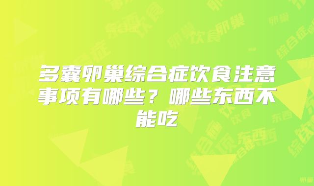 多囊卵巢综合症饮食注意事项有哪些?哪些东西不能吃