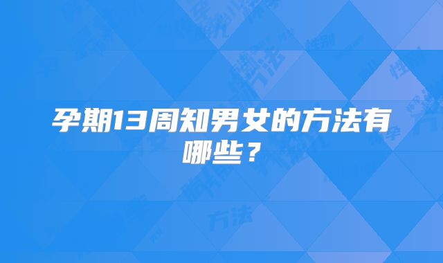 孕期13周知男女的方法有哪些？