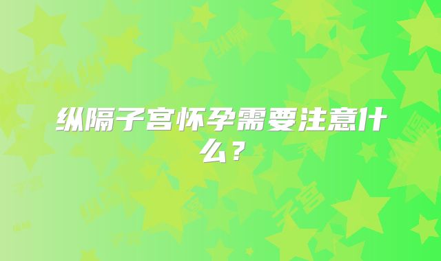 纵隔子宫怀孕需要注意什么？