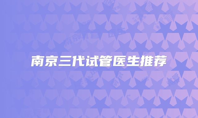南京三代试管医生推荐