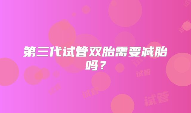 第三代试管双胎需要减胎吗?