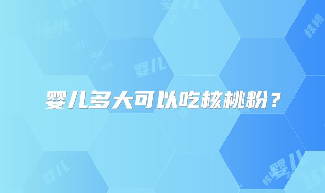 婴儿多大可以吃核桃粉?