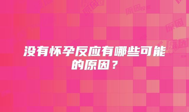 没有怀孕反应有哪些可能的原因?