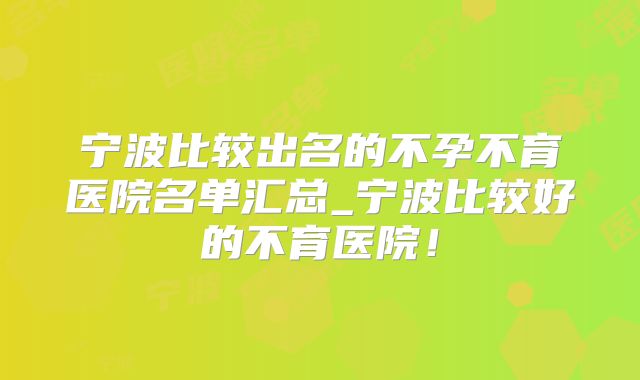 宁波比较出名的不孕不育医院名单汇总_宁波比较好的不育医院！