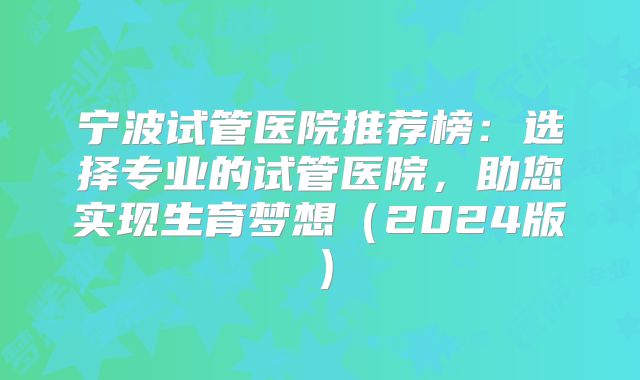 宁波试管医院推荐榜：选择专业的试管医院，助您实现生育梦想（2024版）