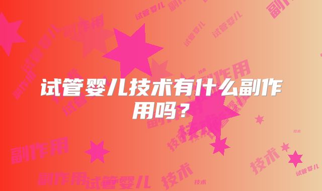 试管婴儿技术有什么副作用吗？