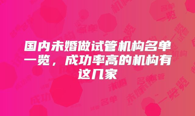 国内未婚做试管机构名单一览，成功率高的机构有这几家