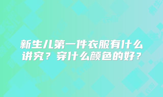 新生儿第一件衣服有什么讲究?穿什么颜色的好?