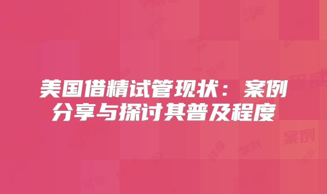 美国借精试管现状:案例分享与探讨其普及程度