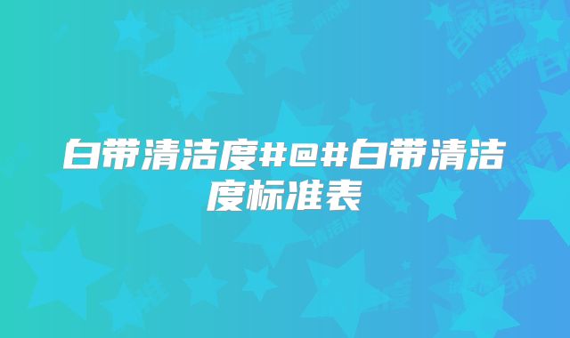白带清洁度#@#白带清洁度标准表
