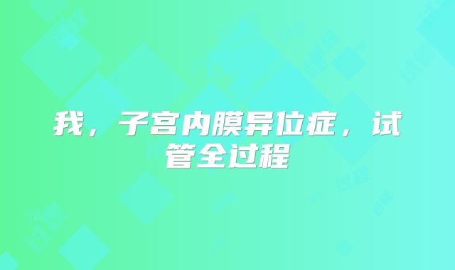 我，子宫内膜异位症，试管全过程