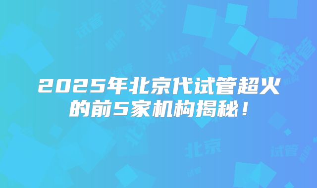 2025年北京代试管超火的前5家机构揭秘!