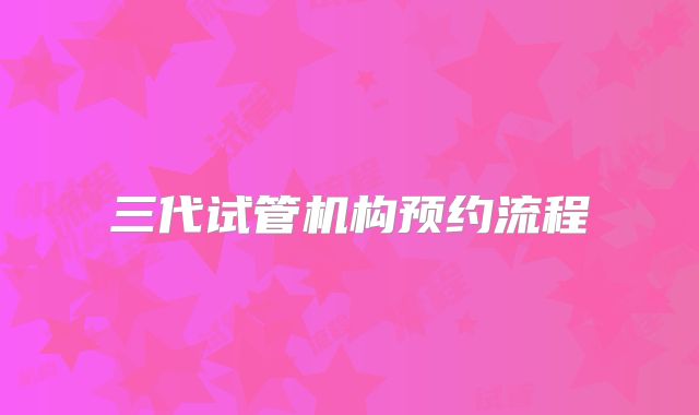 三代试管机构预约流程