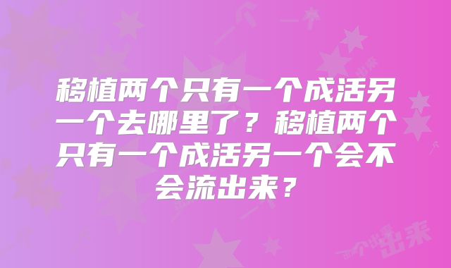 移植两个只有一个成活另一个去哪里了?移植两个只有一个成活另一个会不会流出来?