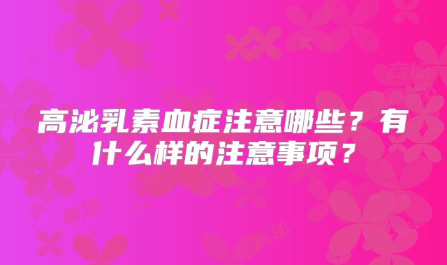 高泌乳素血症注意哪些?有什么样的注意事项?