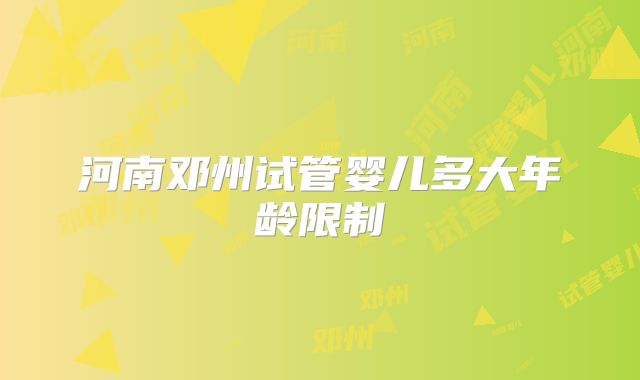 河南邓州试管婴儿多大年龄限制