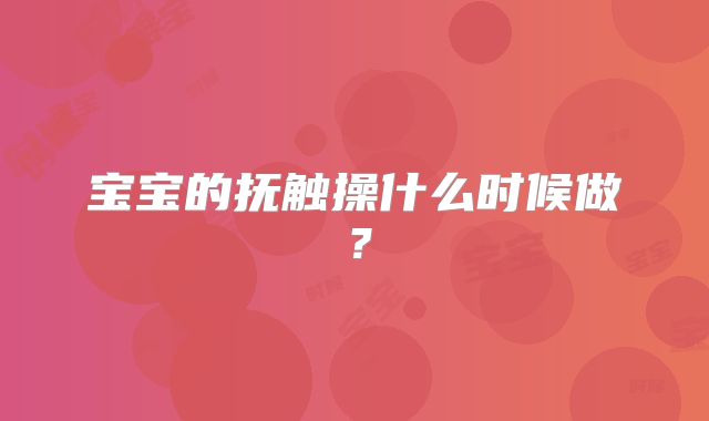 宝宝的抚触操什么时候做？