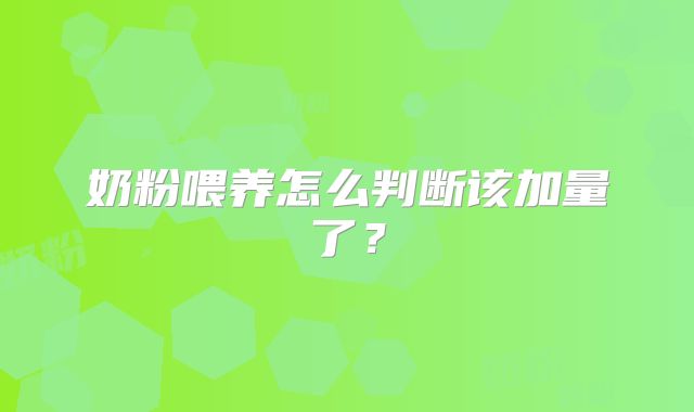 奶粉喂养怎么判断该加量了?