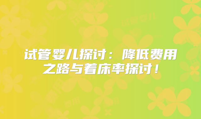 试管婴儿探讨：降低费用之路与着床率探讨！