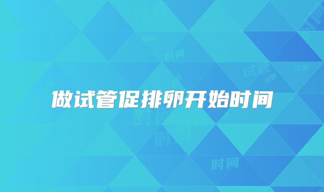 做试管促排卵开始时间