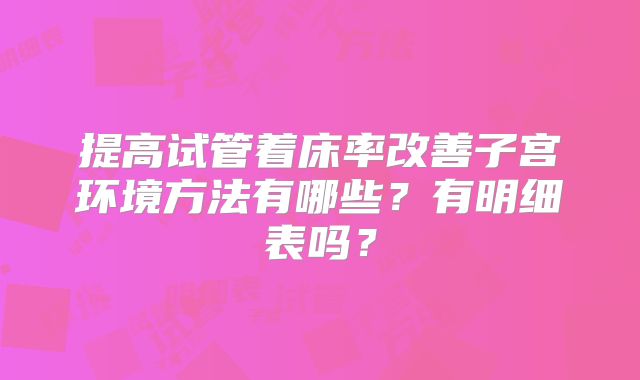 提高试管着床率改善子宫环境方法有哪些？有明细表吗？