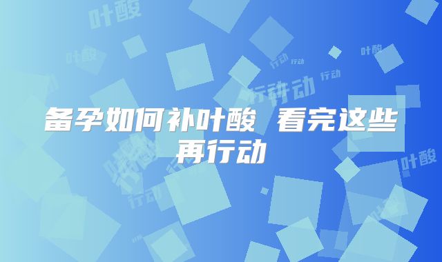 备孕如何补叶酸 看完这些再行动