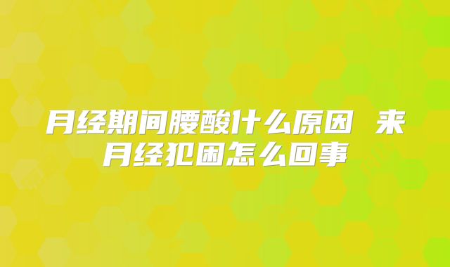 月经期间腰酸什么原因 来月经犯困怎么回事