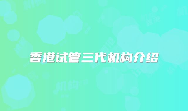 香港试管三代机构介绍