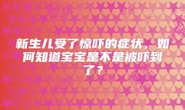 新生儿受了惊吓的症状，如何知道宝宝是不是被吓到了？