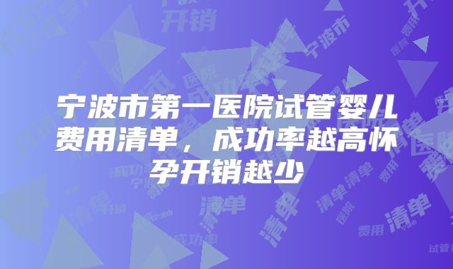 宁波市第一医院试管婴儿费用清单,成功率越高怀孕开销越少