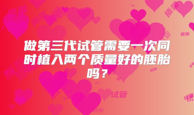 做第三代试管需要一次同时植入两个质量好的胚胎吗？