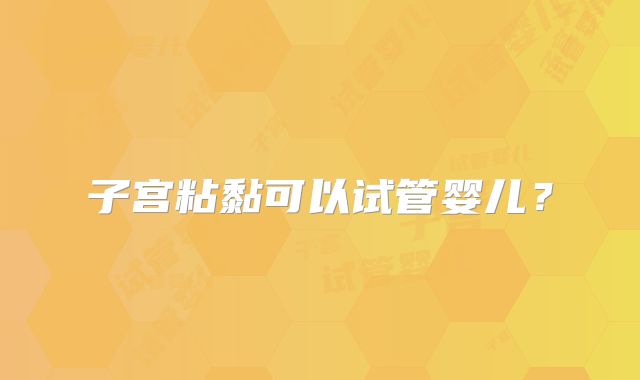 子宫粘黏可以试管婴儿？