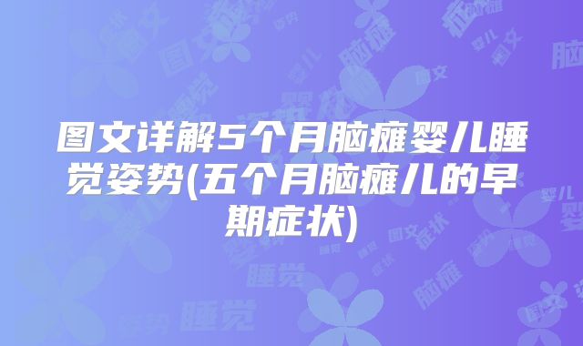 图文详解5个月脑瘫婴儿睡觉姿势(五个月脑瘫儿的早期症状)
