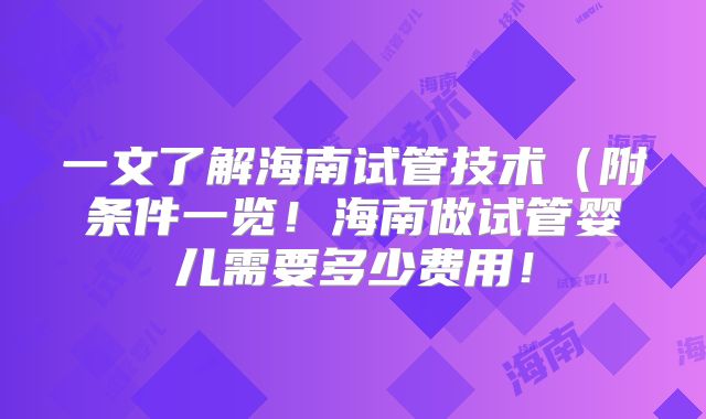 一文了解海南试管技术(附条件一览!海南做试管婴儿需要多少费用!