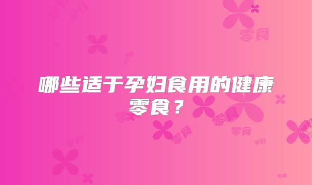 哪些适于孕妇食用的健康零食?