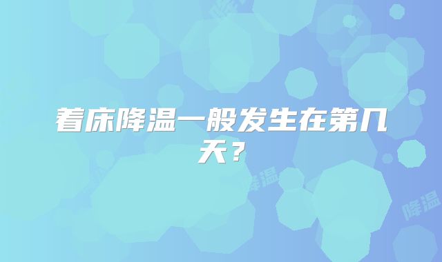 着床降温一般发生在第几天?