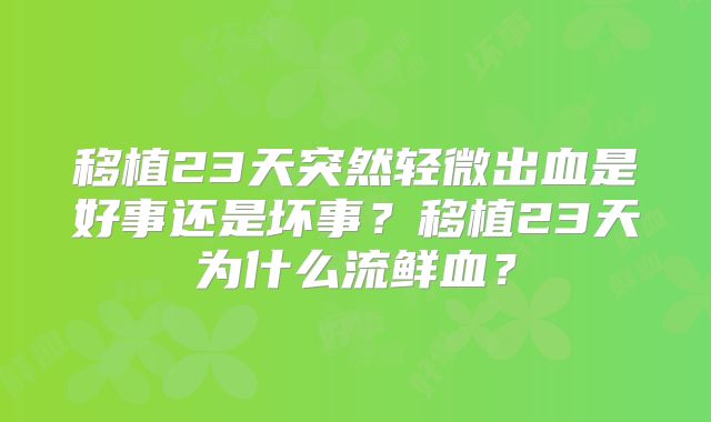 移植23天突然轻微出血是好事还是坏事？移植23天为什么流鲜血？