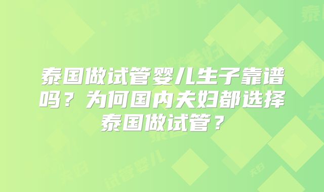 泰国做试管婴儿生子靠谱吗?为何国内夫妇都选择泰国做试管?