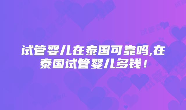 试管婴儿在泰国可靠吗,在泰国试管婴儿多钱！
