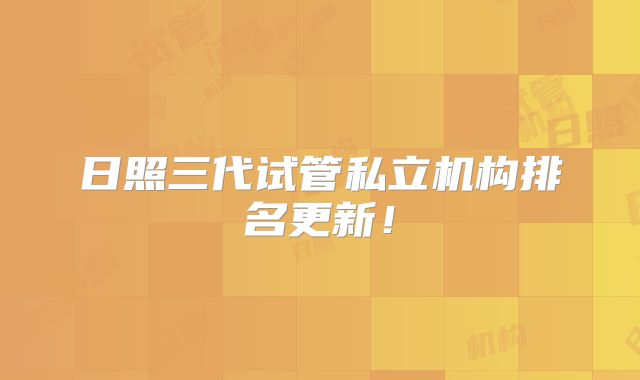 日照三代试管私立机构排名更新！