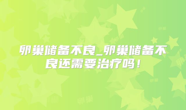 卵巢储备不良_卵巢储备不良还需要治疗吗!