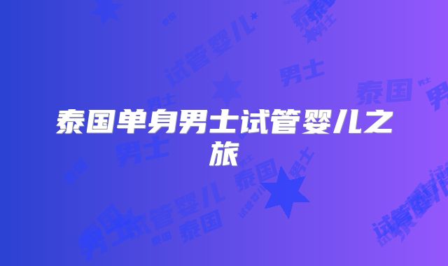 泰国单身男士试管婴儿之旅