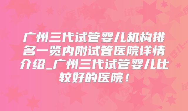 广州三代试管婴儿机构排名一览内附试管医院详情介绍_广州三代试管婴儿比较好的医院!
