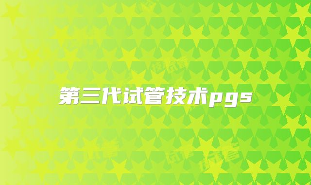 第三代试管技术pgs