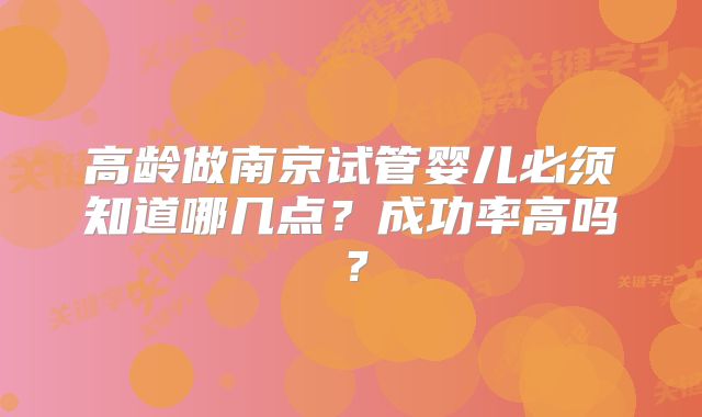 高龄做南京试管婴儿必须知道哪几点？成功率高吗？