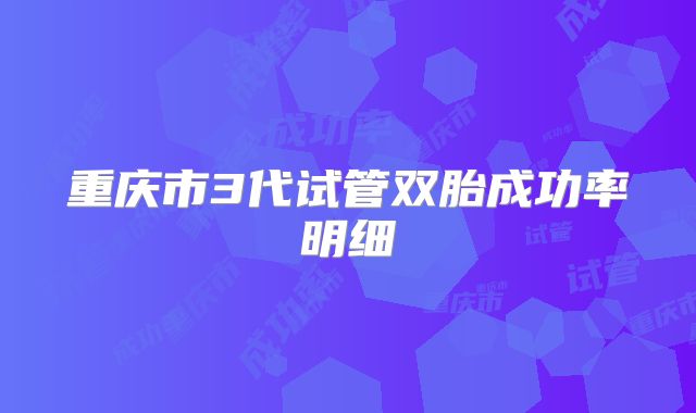 重庆市3代试管双胎成功率明细